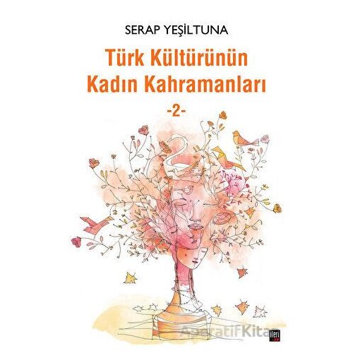 Türk Kültürünün Kadın Kahramanları - 2 - Serap Yeşiltuna - İleri Yayınları