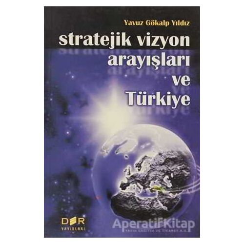 Stratejik Vizyon Arayışları ve Türkiye - Yavuz Gökalp Yıldız - Derin Yayınları