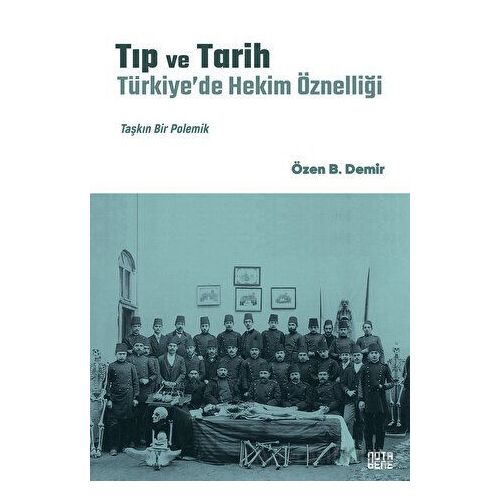 Tıp ve Tarih: Türkiye’de Hekim Öznelliği - Özen B. Demir - Nota Bene Yayınları