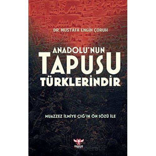 Anadolu’nun Tapusu Türklerindir - Mustafa Engin Çoruh - Pankuş Yayınları