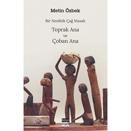 Bir Neolitik Çağ Masalı: Toprak Ana ve Çoban Ana - Metin Özbek - Koyu Siyah Kitap