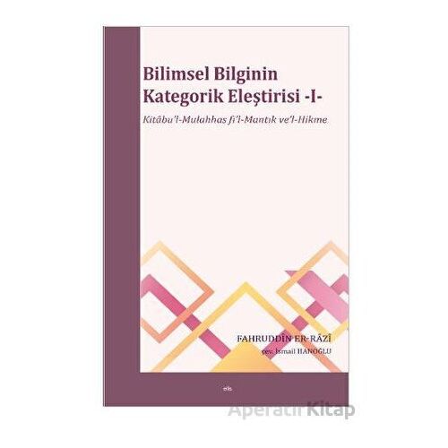 Bilimsel Bilginin Kategorik Eleştirisi -I- - Fahruddin Er-Razi - Elis Yayınları
