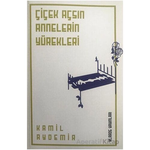 Çiçek Açsın Annelerin Yürekleri - Kamil Aydemir - Klaros Yayınları