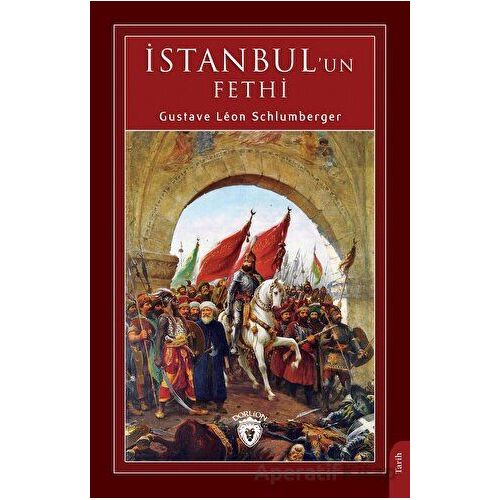 İstanbul un Fethi - Gustave Leon Schlumberger - Dorlion Yayınları