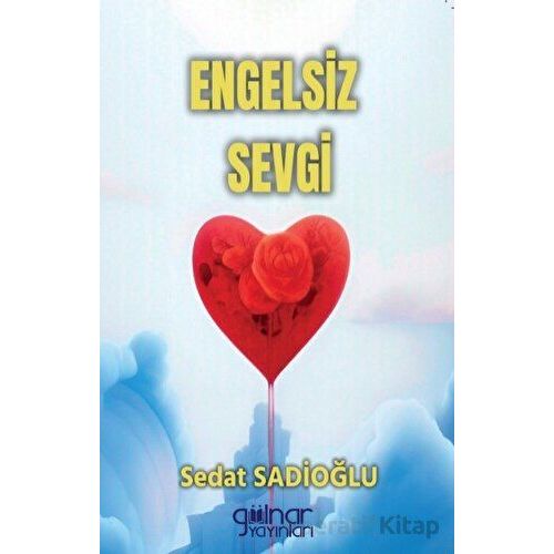 Engelsiz Sevgi - Sedat Sadioğlu - Gülnar Yayınları