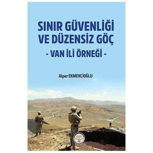 Sınır Güvenliği ve Düzensiz Göç- Van ili Örneği - Alper Ekmekcioğlu - Türk İdari Araştırmaları Vakfı