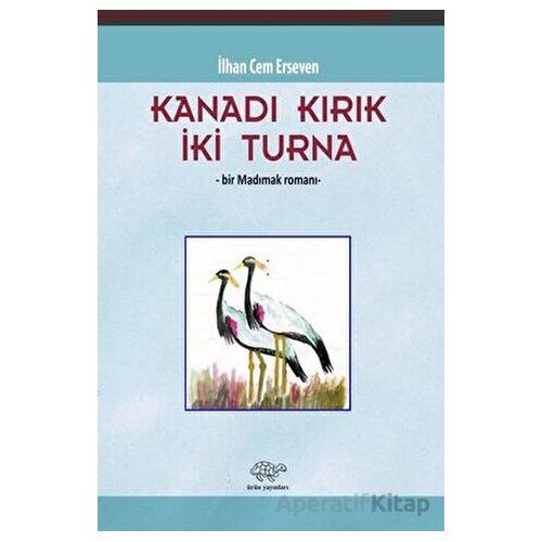 Kanadı Kırık İki Turna - İlhan Cem Erseven - Ürün Yayınları