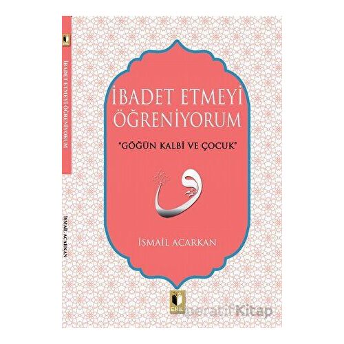İbadet Etmeyi Öğreniyorum - İsmail Acarkan - Ehil Yayınları