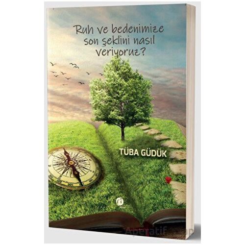 Ruh ve Bedenimize Son Şeklini Nasıl Veriyoruz? - Tüba Güdük - Herdem Kitap