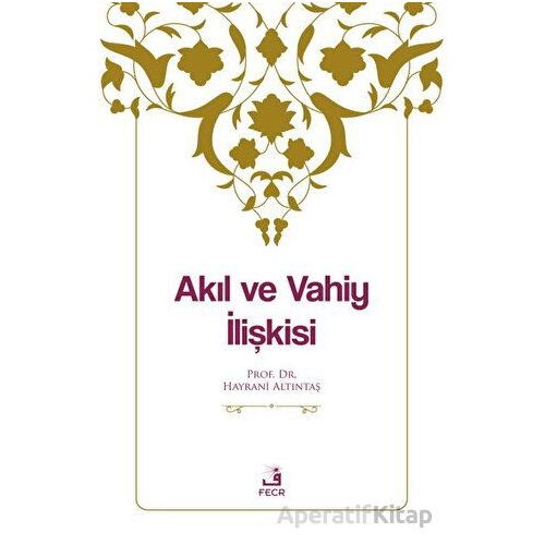 Akıl ve Vahiy İlişkisi - Hayrani Altıntaş - Fecr Yayınları