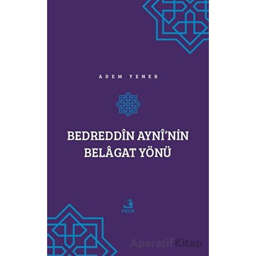 Bedreddin Ayni’nin Belagat Yönü - Adem Yener - Fecr Yayınları