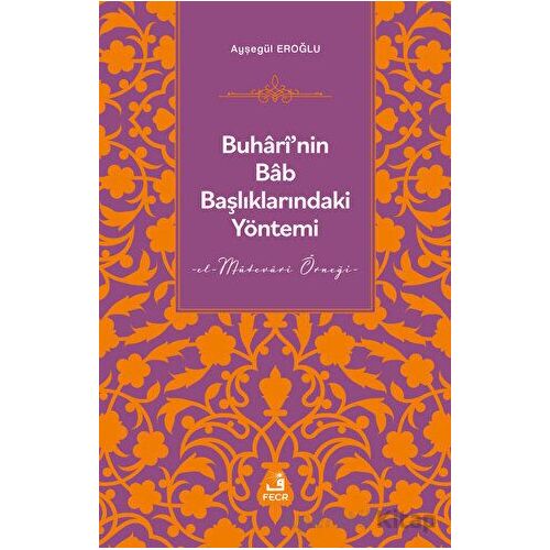 Buharinin Bab Başlıklarındaki Yöntemi - Ayşegül Eroğlu - Fecr Yayınları