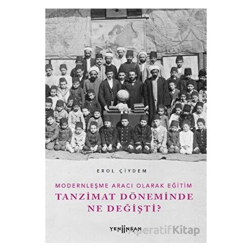 Modernleşme Aracı Olarak Eğitim –Tanzimat Döneminde Ne Değişti? - Erol Çiydem - Yeni İnsan Yayınevi