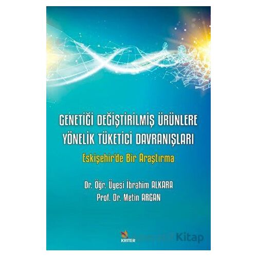 Genetiği Değiştirilmiş Ürünlere Yönelik Tüketici Davranışları - İbrahim Alkara - Kriter Yayınları