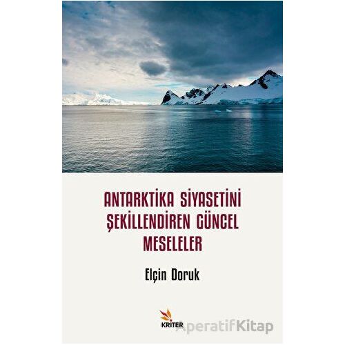 Antarktika Siyasetini Şekillendiren Güncel Meseleler - Elçin Doruk - Kriter Yayınları