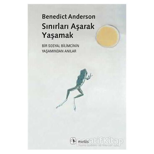 Sınırları Aşarak Yaşamak - Benedict Anderson - Metis Yayınları