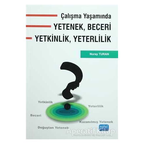 Çalışma Yaşamında Yetenek, Beceri, Yetkinlik, Yeterlilik - Nuray Turan - Nobel Akademik Yayıncılık