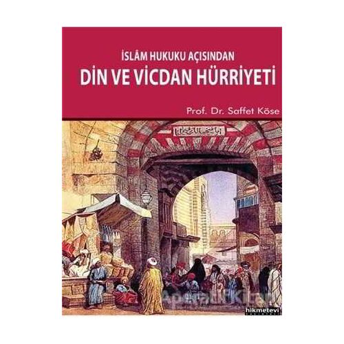 İslam Hukuku Açısından Din ve Vicdan Hürriyeti - Saffet Köse - Hikmetevi Yayınları