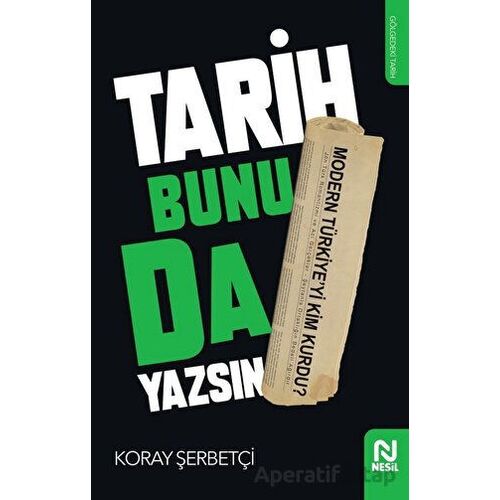 Tarih Bunu da Yazsın - Koray Şerbetçi - Nesil Yayınları