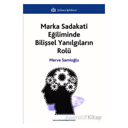 Marka Sadakati Eğiliminde Bilişsel Yanılgıların Rolü - Merve Samioğlu - Türkmen Kitabevi