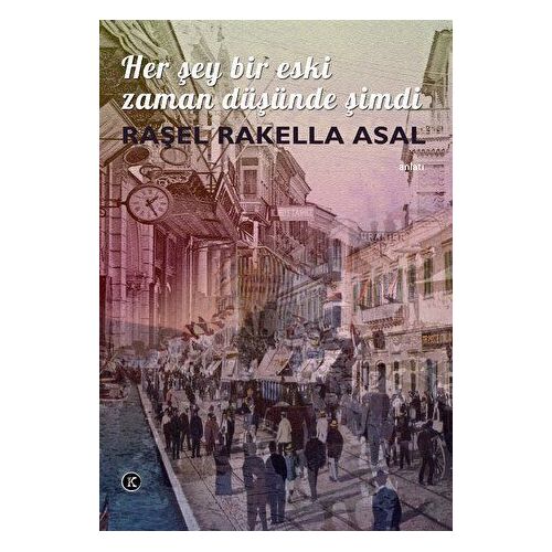 Her Şey Bir Eski Zaman Düşünde Şimdi - Raşel Rakella Asal - Kafe Kültür Yayıncılık