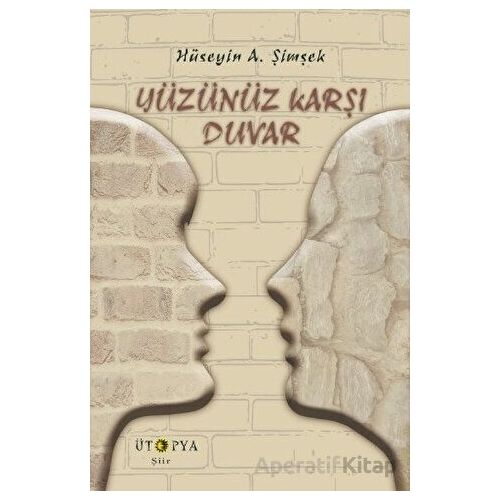 Yüzünüz Karşı Duvar - Hüseyin A. Şimşek - Ütopya Yayınevi