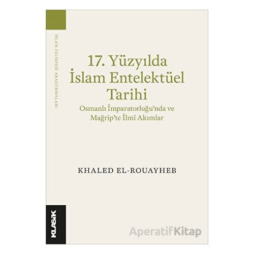 17. Yüzyılda İslam Entelektüel Tarihi Osmanlı İmparatorluğu’nda ve Mağrip’te İlmî Akımlar