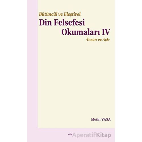 Bütüncül ve Eleştirel Din Felsefesi Okumaları IV - Metin Yasa - Elis Yayınları
