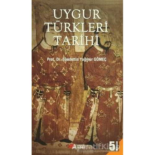 Uygur Türkleri Tarihi - Saadettin Yağmur Gömeç - Berikan Yayınevi