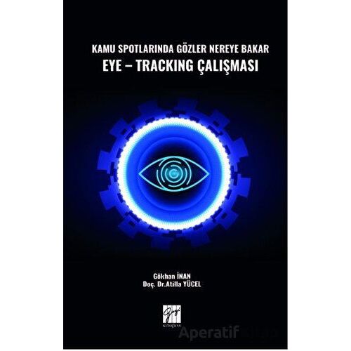 Kamu Spotlarında Gözler Nereye Bakar Eye-Tracking Çalışması - Atilla Yücel - Gazi Kitabevi