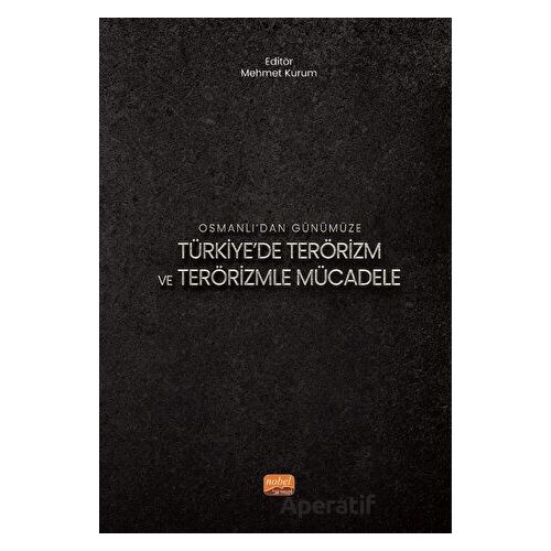 Osmanlı’dan Günümüze Türkiye’de Terörizm ve Terörizmle Mücadele - Kolektif - Nobel Bilimsel Eserler