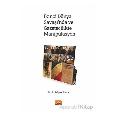 İkinci Dünya Savaşı’nda ve Gazetecilikte Manipülasyon - A. Selçuk Tuna - Nobel Bilimsel Eserler