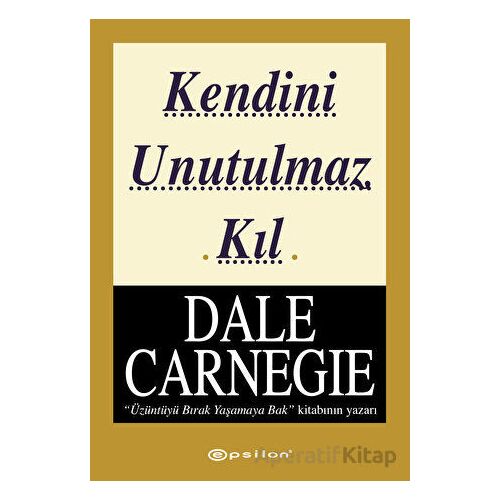 Kendini Unutulmaz Kıl - Dale Carnegie - Epsilon Yayınevi