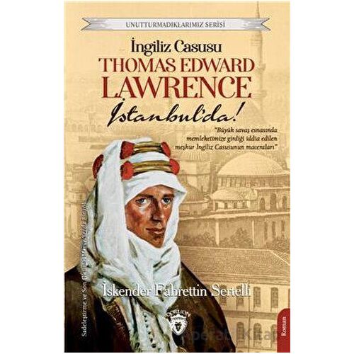 Unutturmadıklarımız Serisi - İngiliz Casusu Thomas Edward Lawrence İstanbul’da!