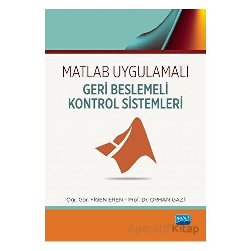 Matlab Uygulamalı Geri Beslemeli Kontrol Sistemleri - Orhan Gazi - Nobel Akademik Yayıncılık