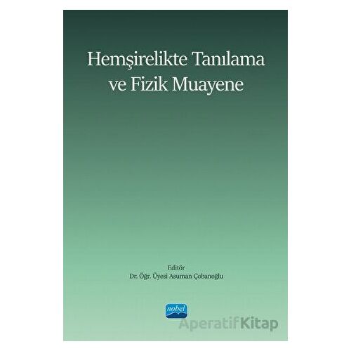 Hemşirelikte Tanılama ve Fizik Muayene - Kolektif - Nobel Akademik Yayıncılık