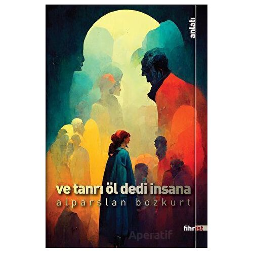 Ve Tanrı Öl Dedi İnsana - Alparslan Bozkurt - Fihrist Kitap