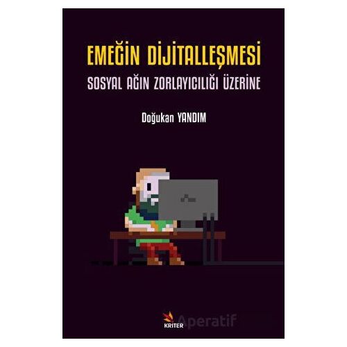 Emeğin Dijitalleşmesi: Sosyal Ağın Zorlayıcılığı Üzerine - Doğukan Yandım - Kriter Yayınları