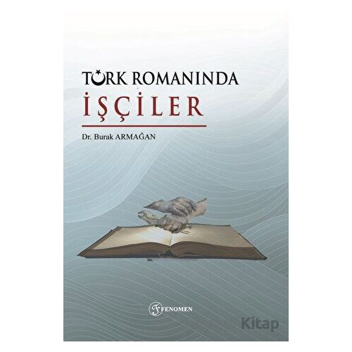 Türk Romanında İşçiler - Burak Armağan - Fenomen Yayıncılık