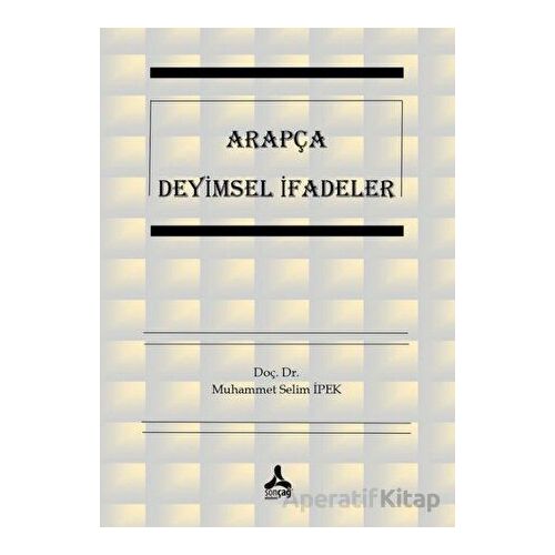 Arapça Deyimsel İfadeler - Muhammet Selim İpek - Sonçağ Yayınları