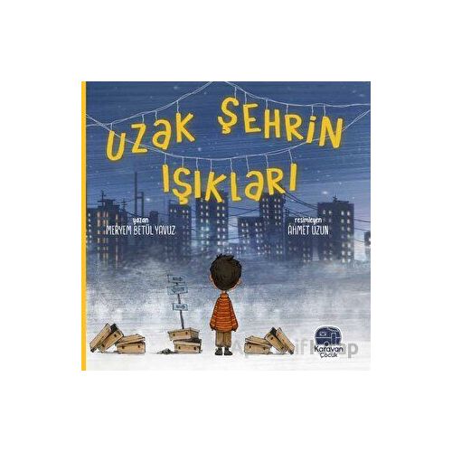 Uzak Şehrin Işıkları - Meryem Betül Yavuz - Karavan Çocuk Yayınları