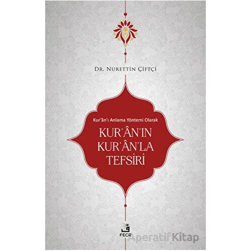 Kuranı Anlama Yöntemi Olarak Kuranın Kuranla Tefsiri - Nurettin Çiftçi - Fecr Yayınları