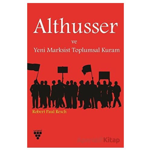 Althusser ve Yeni Marksist Toplumsal Kuram - Robert P. Resch - Urzeni Yayıncılık