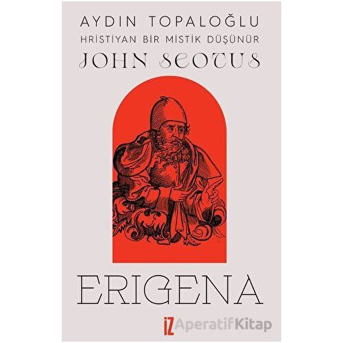 Hristiyan Bir Mistik Düşünür: John Scotus Erigena - Aydın Topaloğlu - İz Yayıncılık