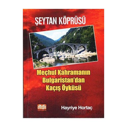 Şeytan Köprüsü - Meçhul Kahramanın Bulgaristandan Kaçış Öyküsü - Hayriye Hortaç - Alioğlu Yayınları