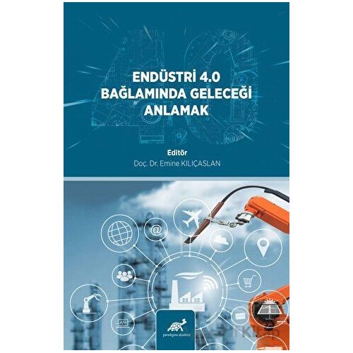 Endüstri· 4.0 Bağlamında Geleceği· Anlamak - Emine Kılıçaslan - Paradigma Akademi Yayınları