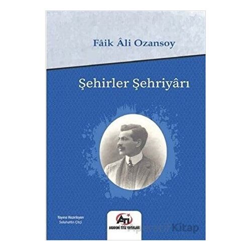 Şehirler Şehriyarı - Faik Ali Ozansoy - Akademi Titiz Yayınları