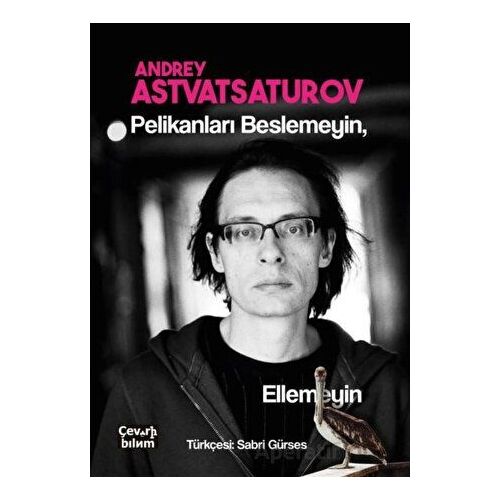 Pelikanları Beslemeyin Ellemeyin - Andrey Astvatsaturov - Çeviribilim