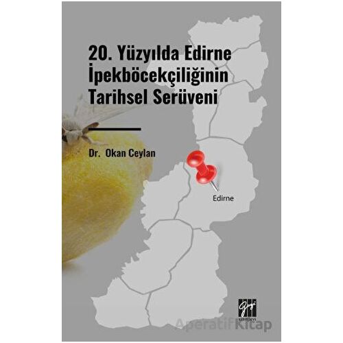 20. Yüzyılda Edirne İpekböcekçiliğinin Tarihsel Serüveni - Okan Ceylan - Gazi Kitabevi