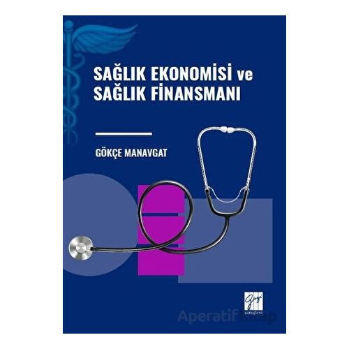 Sağlık Ekonomisi ve Sağlık Finansmanı - Gökçe Manavgat - Gazi Kitabevi